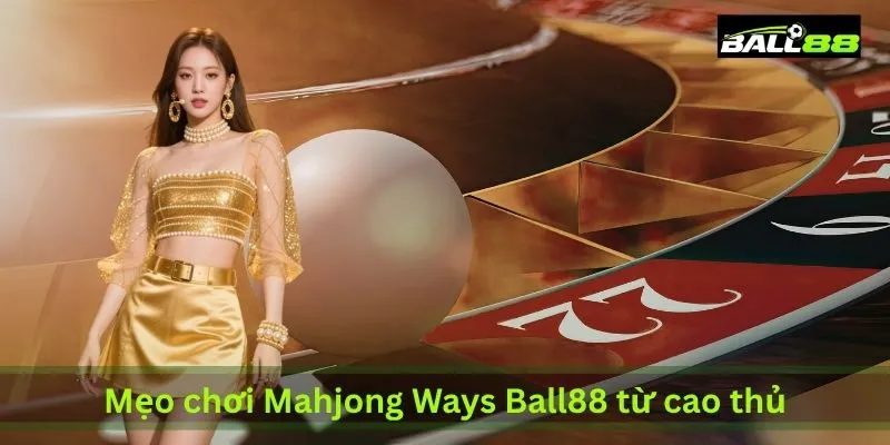 Mahjong Ways Ball88: Trải Nghiệm Slot Nổ Hũ Mahjong Mới Nhất 2026 3 meo-choi-mahjong-ways-ball88-tu-cao-thu