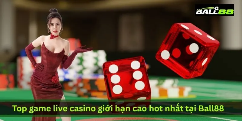 Hướng Dẫn Cá Cược Giới Hạn Cao Tại Live Casino Ball88 Cho Cao Thủ 3 top-game-live-casino-gioi-han-cao-hot-nhat-tai-ball88